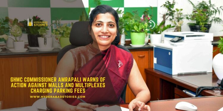 GHMC Commissioner Amrapali warns of action against malls and multiplexes charging parking fees.