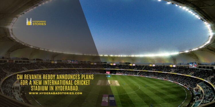 Revanth Reddy announces plans for a new international cricket stadium in Hyderabad.