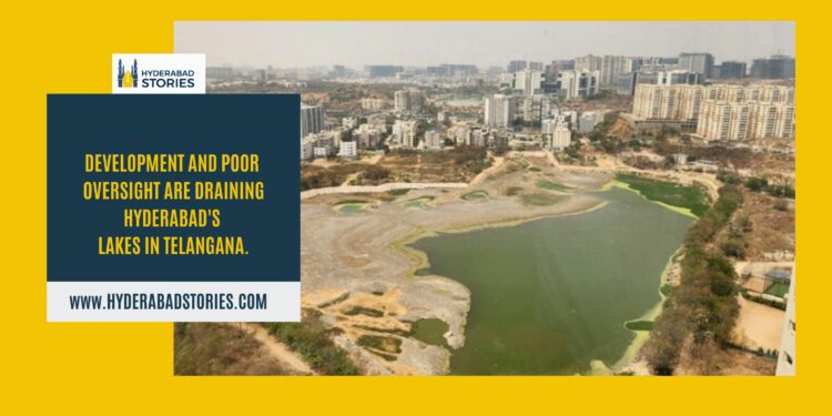Development and poor oversight are draining Hyderabad’s lakes in Telangana.